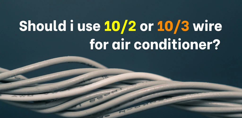 10/2 or 10/3 wire for air conditioner