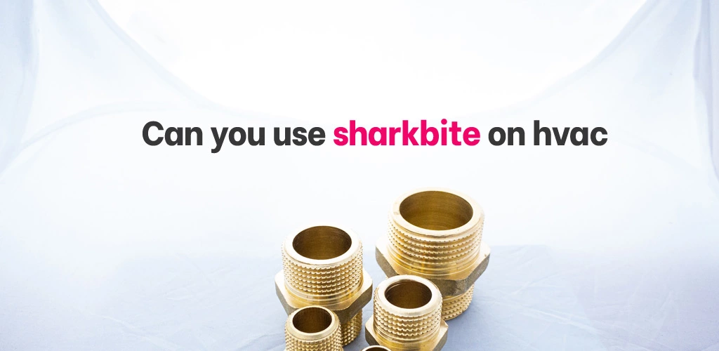 Can you use sharkbite on hvac