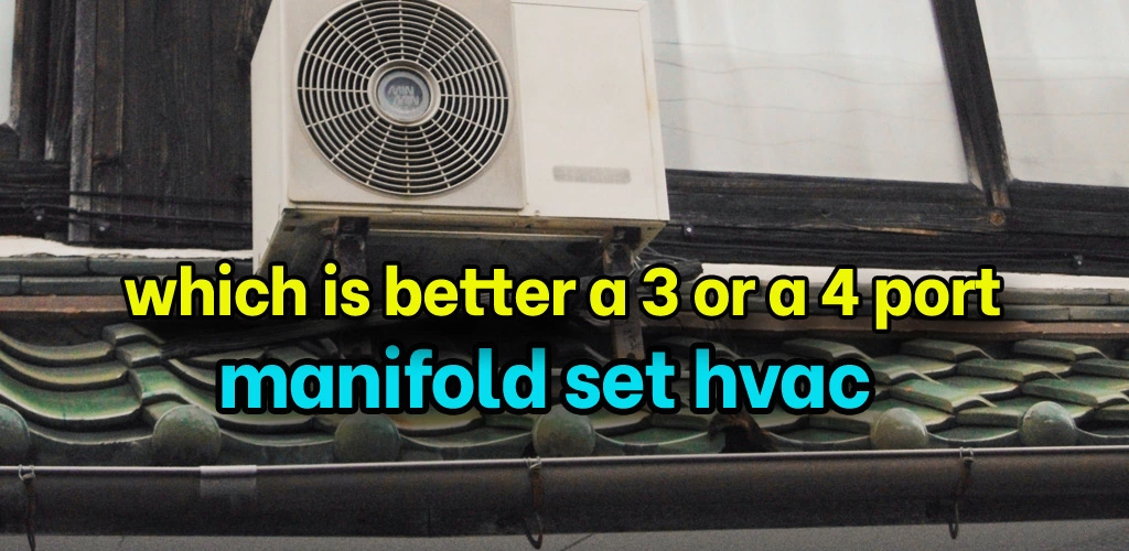 Which is better a 3 or a 4 port manifold set hvac